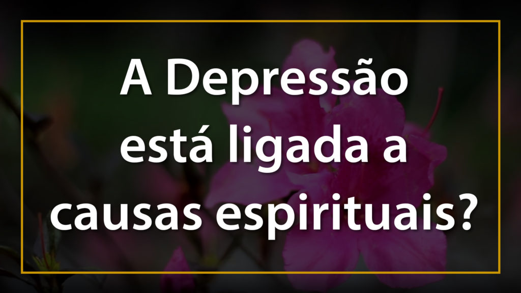 A DEPRESSÃO ESTÁ LIGADA A QUESTÕES ESPIRITUAIS